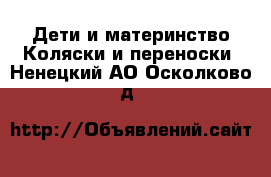 Дети и материнство Коляски и переноски. Ненецкий АО,Осколково д.